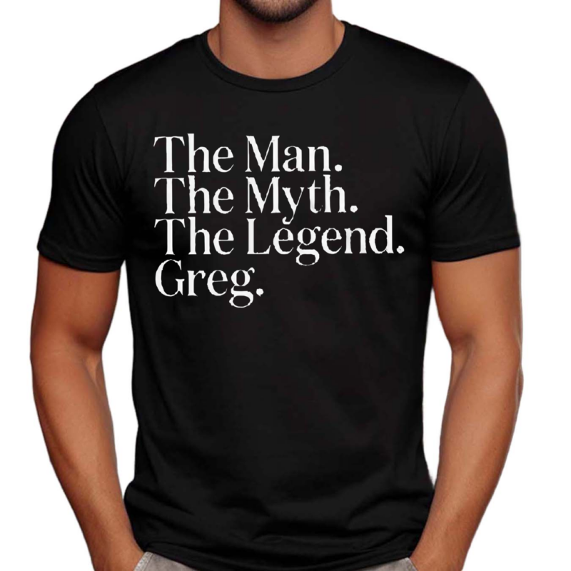 The Man The Myth The Legend Greg Shirt