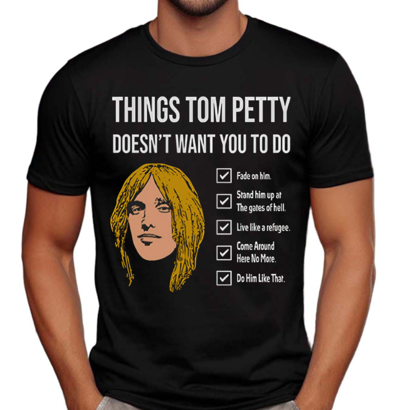 Things Tom Petty Doesn’t Want You To Do Shirt