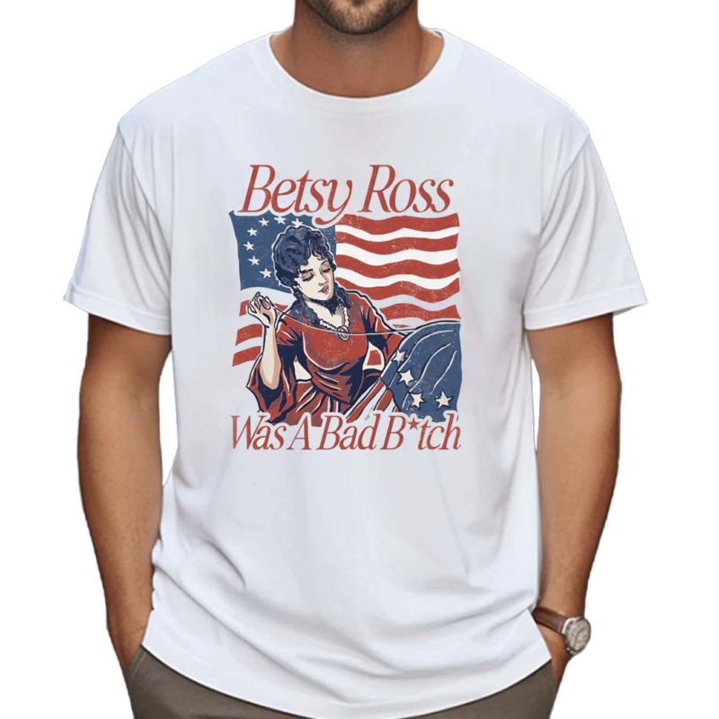 Betsy Ross Bad Bitch Shirt