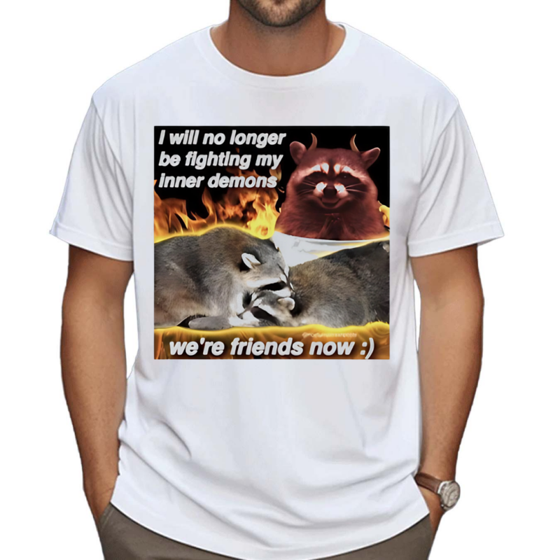 Raccoon I Will No Longer Be Fighting My Inner Demons Were Friends Now Shirt