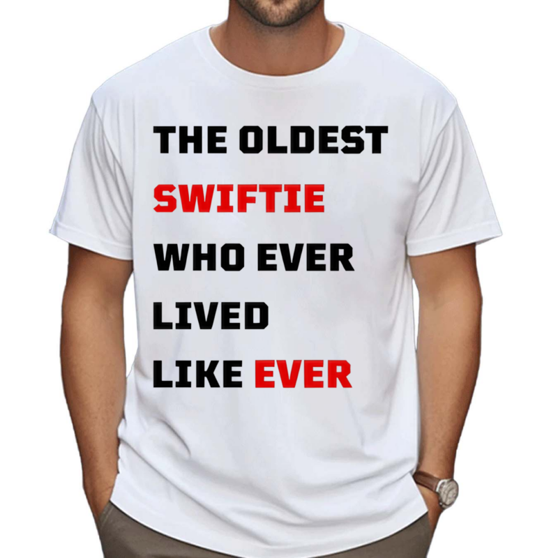 The Oldest Swiftie Who Ever Lived Like Ever Shirt