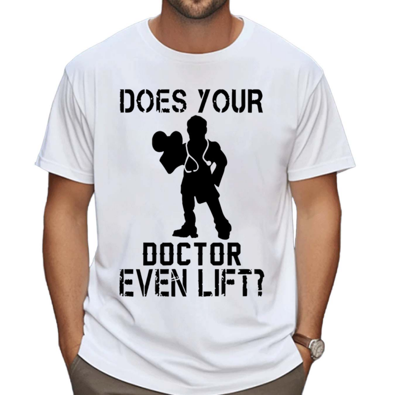 Does Your Doctor Even Lift Shirt