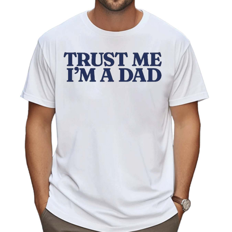 Funny Trust Me Im A Dad Shirt