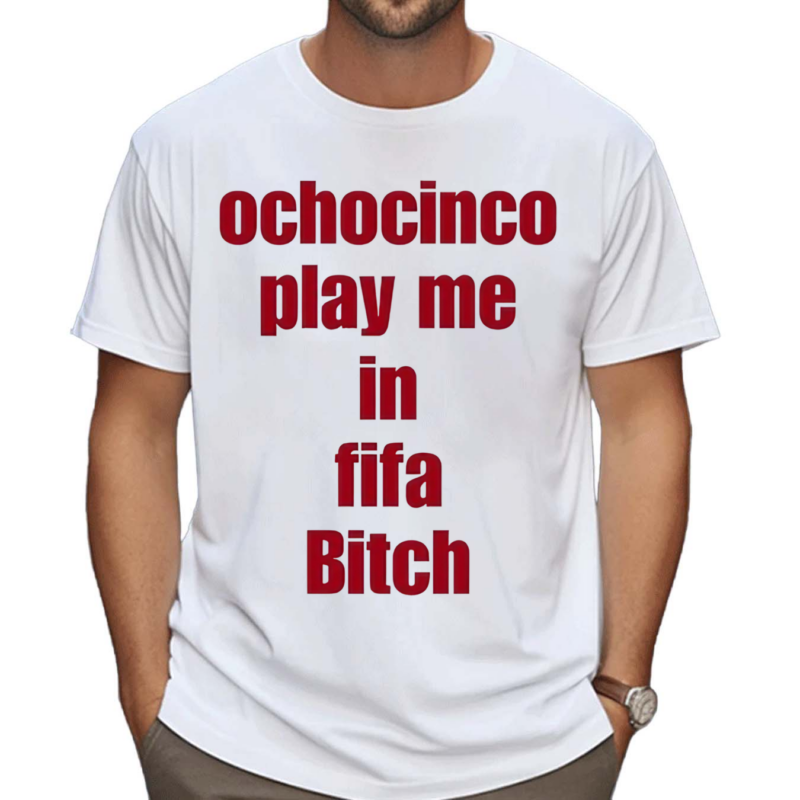 The Fan Wearing Ochocinco Play Me In Fifa Bitch Shirt