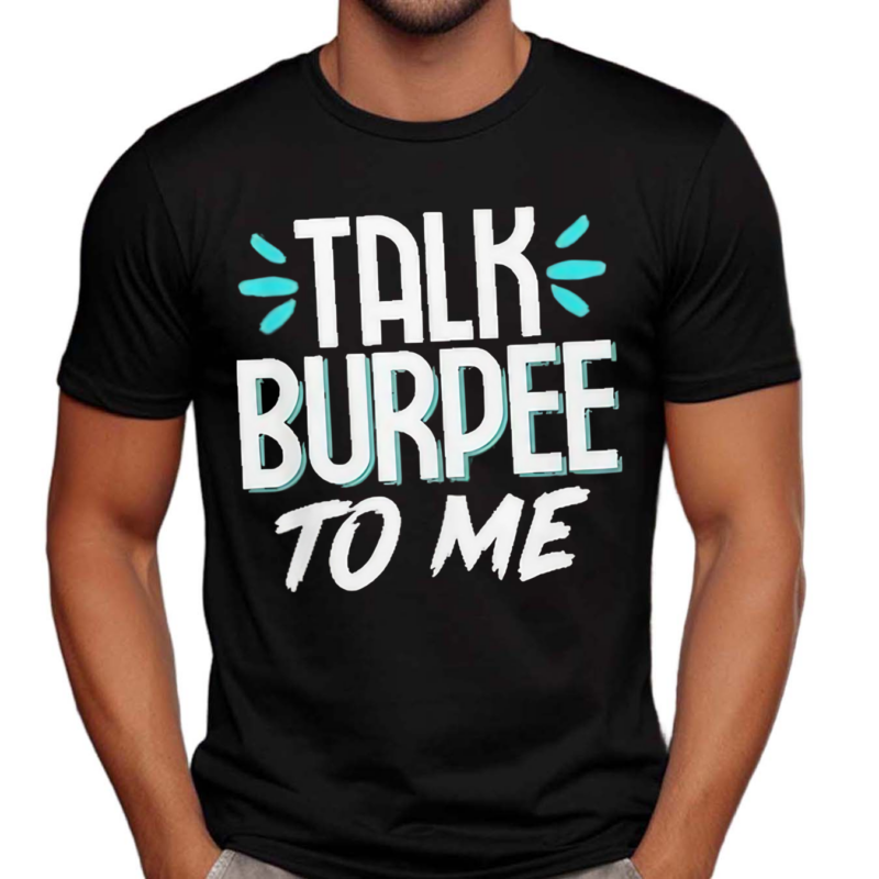 Talk Burpee To Me Shirt