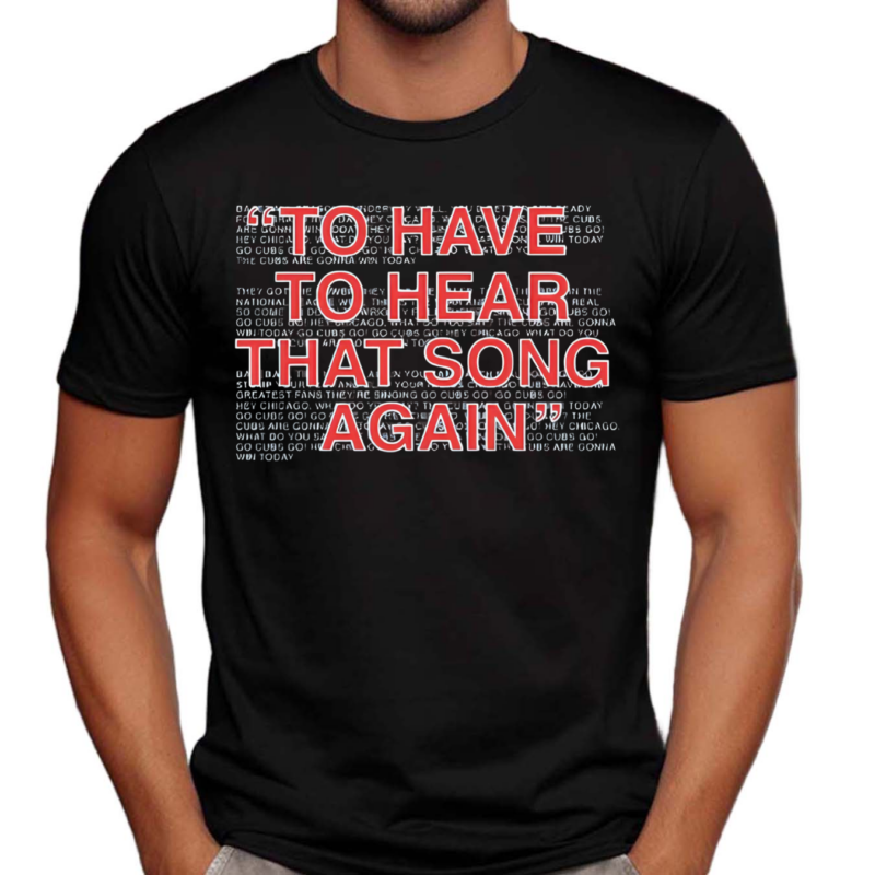 To Have To Hear That Song Again Shirt