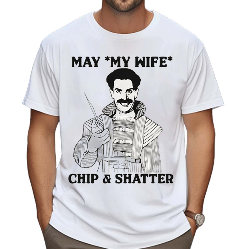 May My Wife Chip And Shatter Shirt