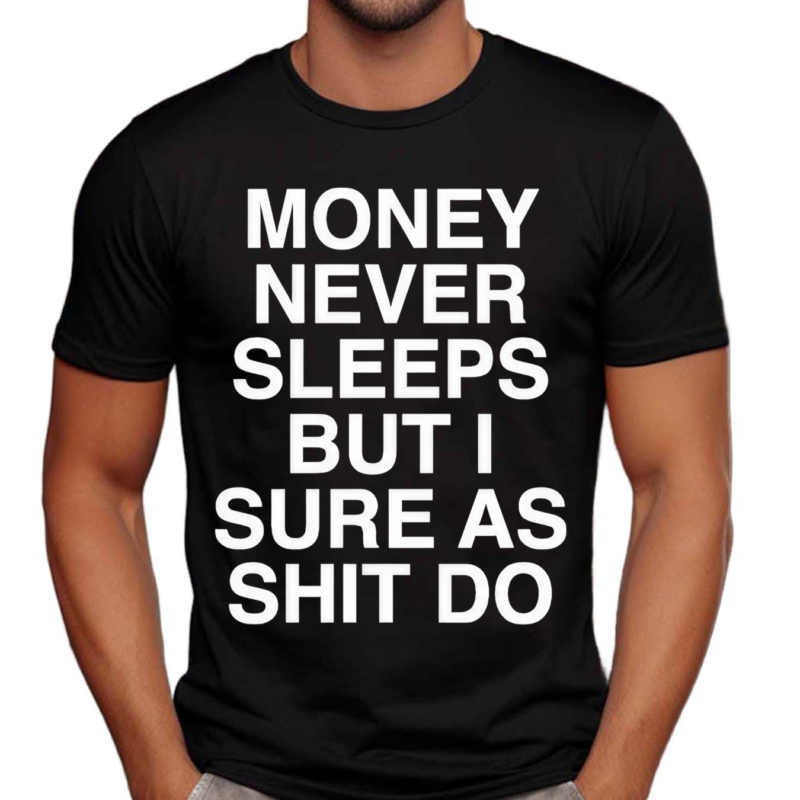 Money Never Sleeps But I Sure As Shit Do Shirt