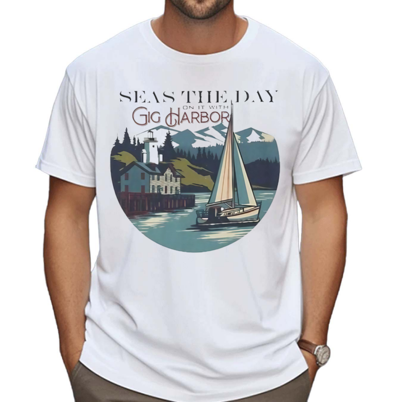 Seas The Day On It With Gig Harbor Shirt