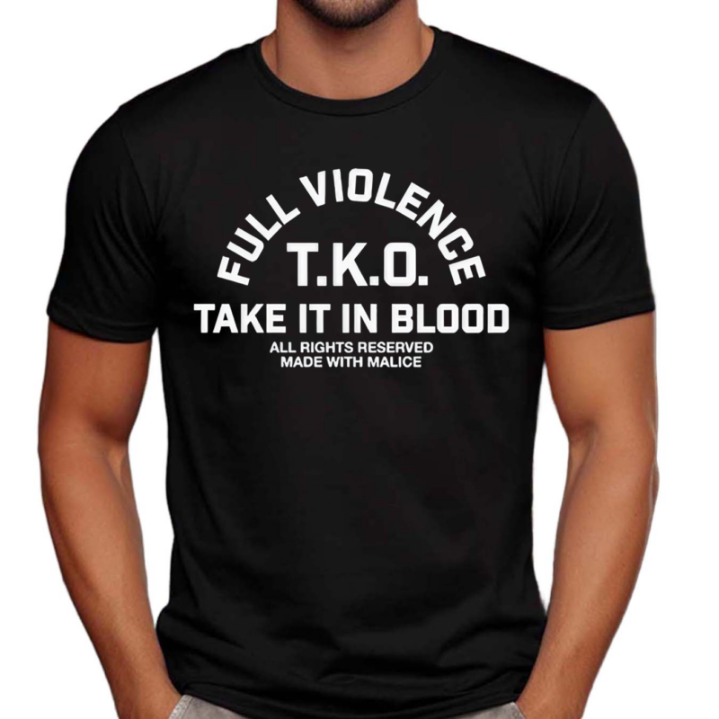 Full Violence T K O Take It In Blood Shirt