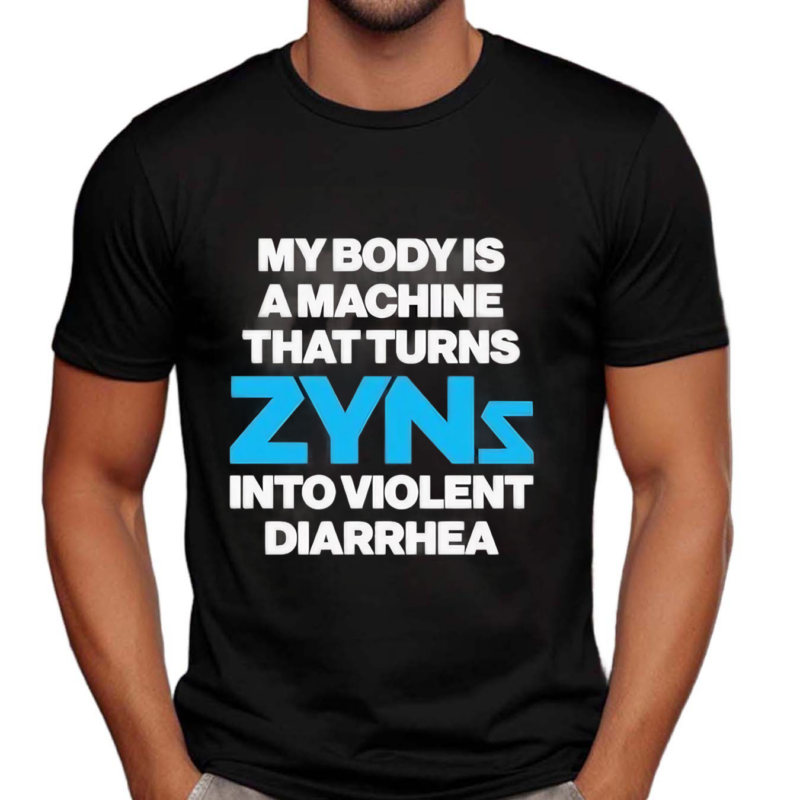 My Body Is A Machine That Turns Zyns Into Violent Diarrhea Shirt