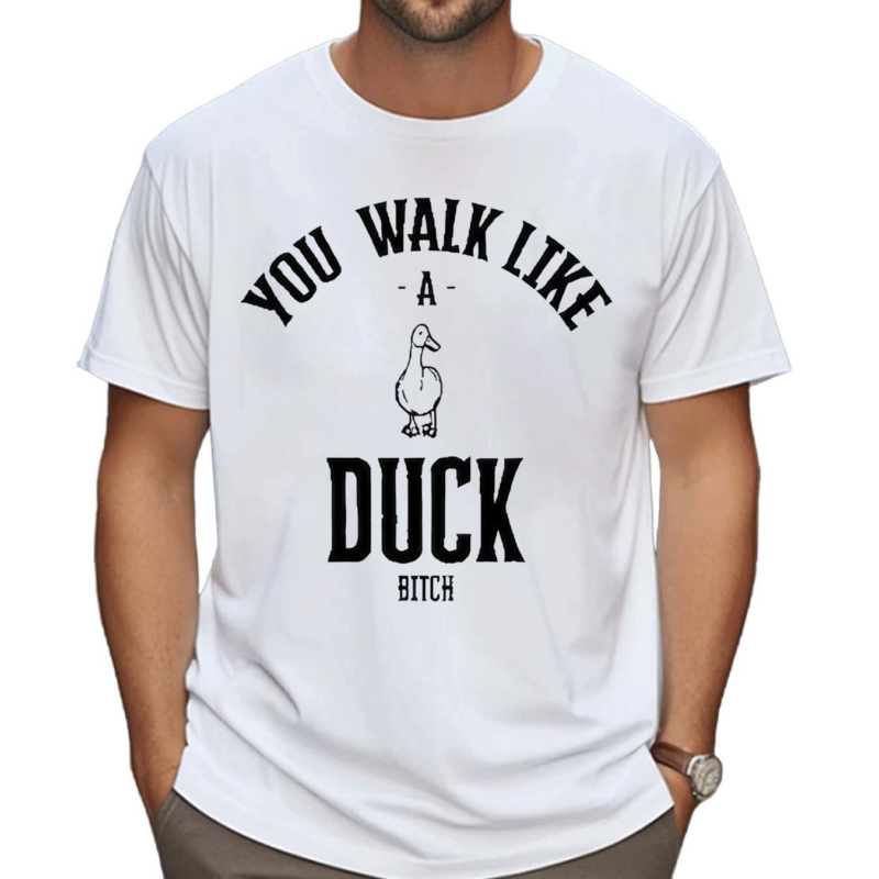 You Walk Like Duck Bitch Shirt