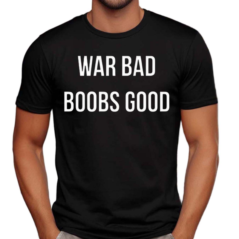 War Bad Boobs Good Shirt