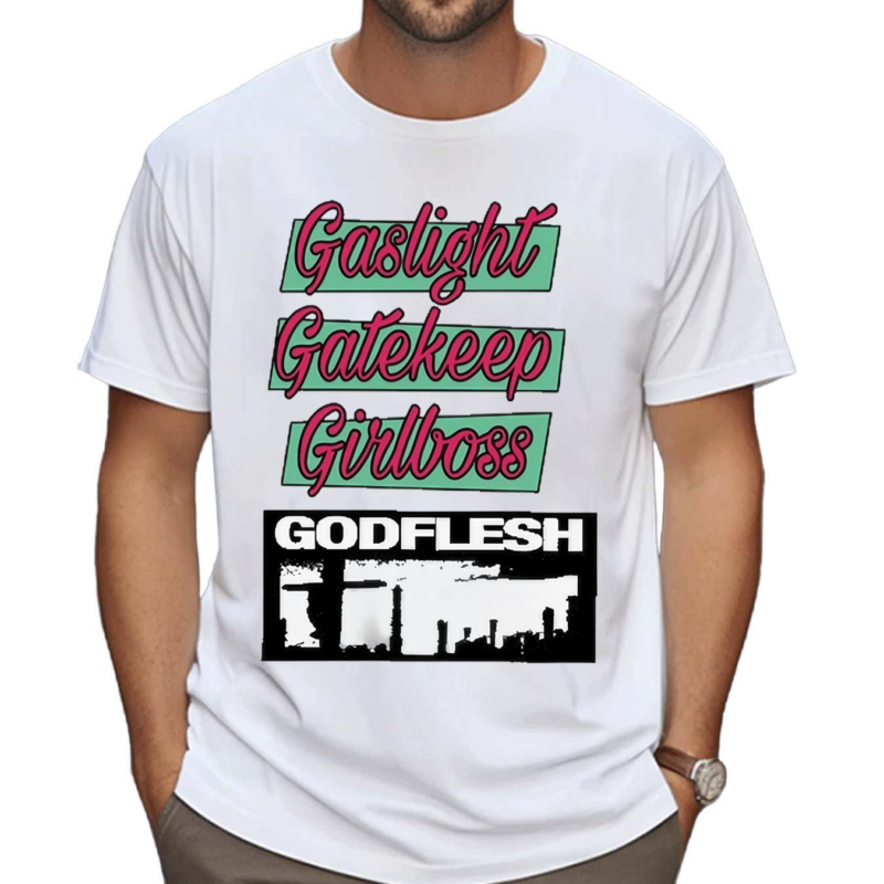 Gaslight Gatekeep Girlboss Godflesh Shirt