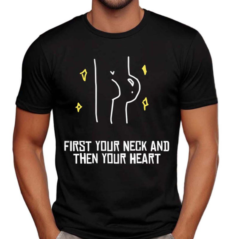 Aliass First Your Neck And Then Your Heart Shirt