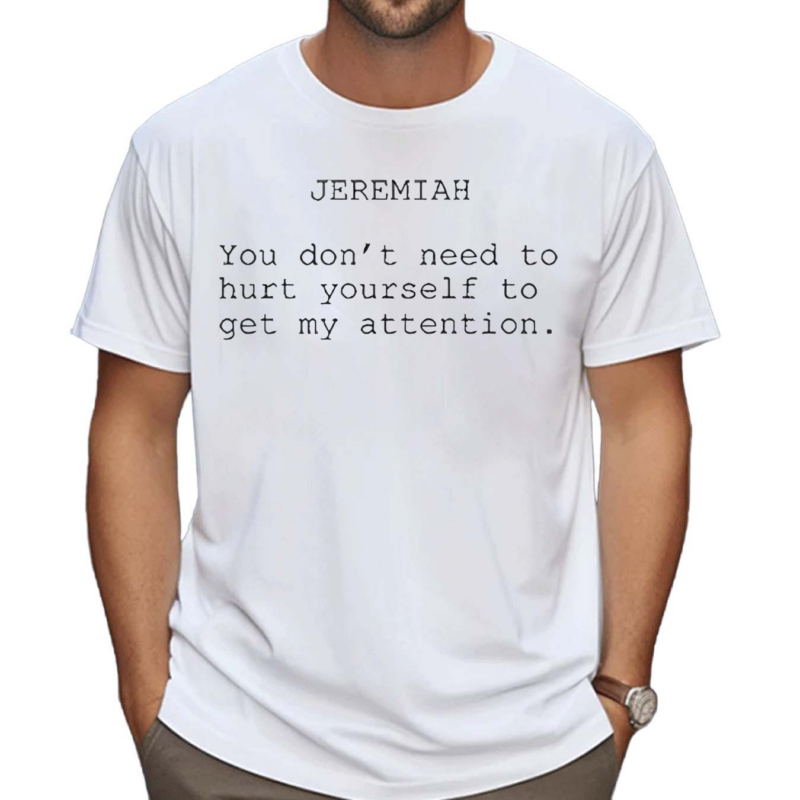 The Summer I Turned Pretty Jeremiah You Don’t Need To Hurt Yourself To Get My Attention Shirt