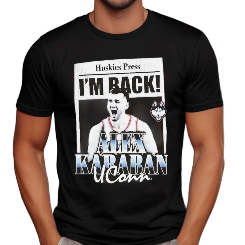 Huskies Press I’m Back Alex Karaban Uconn Shirt