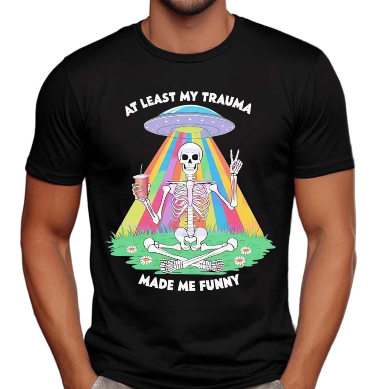 Skeleton At Least My Trauma Made Me Funny Shirt