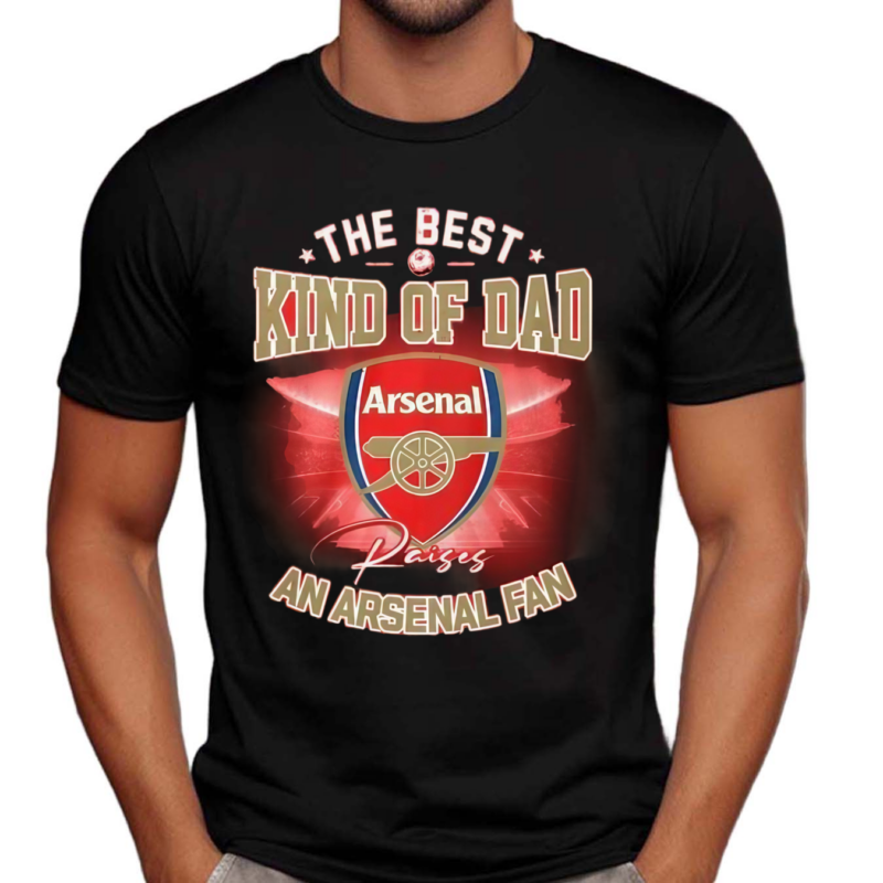 The Best Kind Of Dad An Arsenal Fan 2024 Shirt