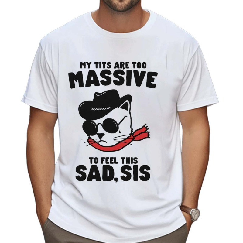 My Tits Too Massive To Feel This Sad Sis Cat Cowboy Shirt