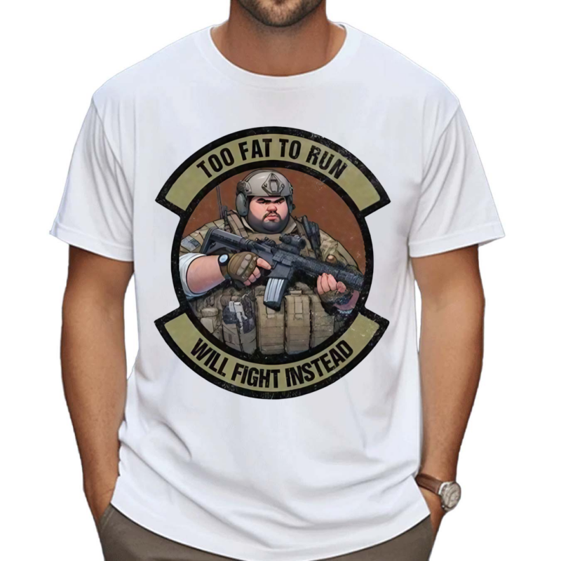 Too Fat To Run Will Fight Instead Overweight Military Shirt