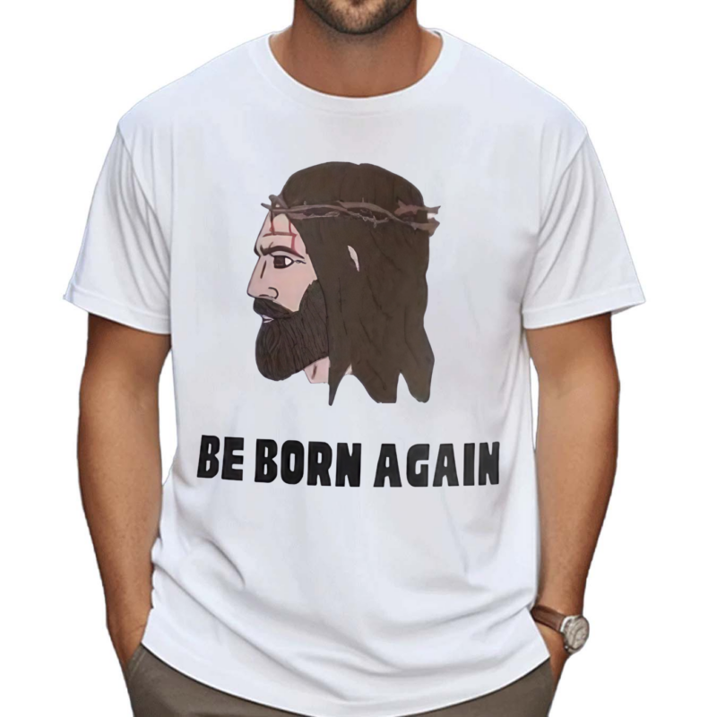 Jesus Be Born Again The World Says You’re Born This Way Shirt