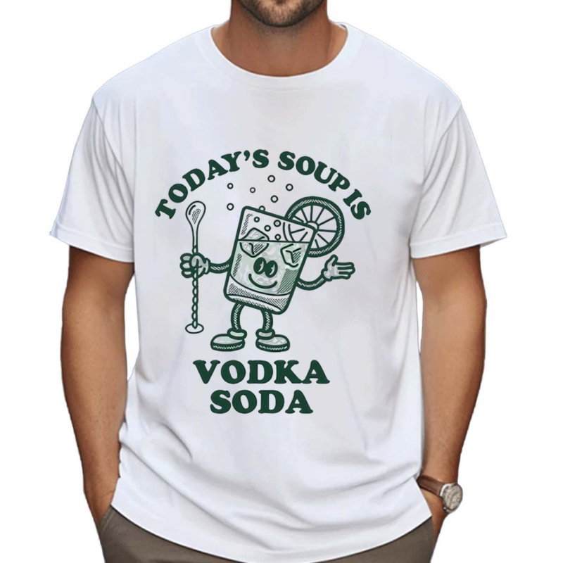 Today’s Soup Is Vodka Soda Shirt