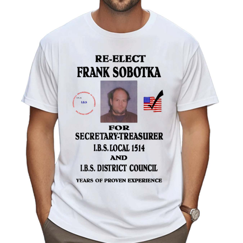 Ziggy Sobotka Re Elect Frank Sobotka For Secretary Treasurer Shirt