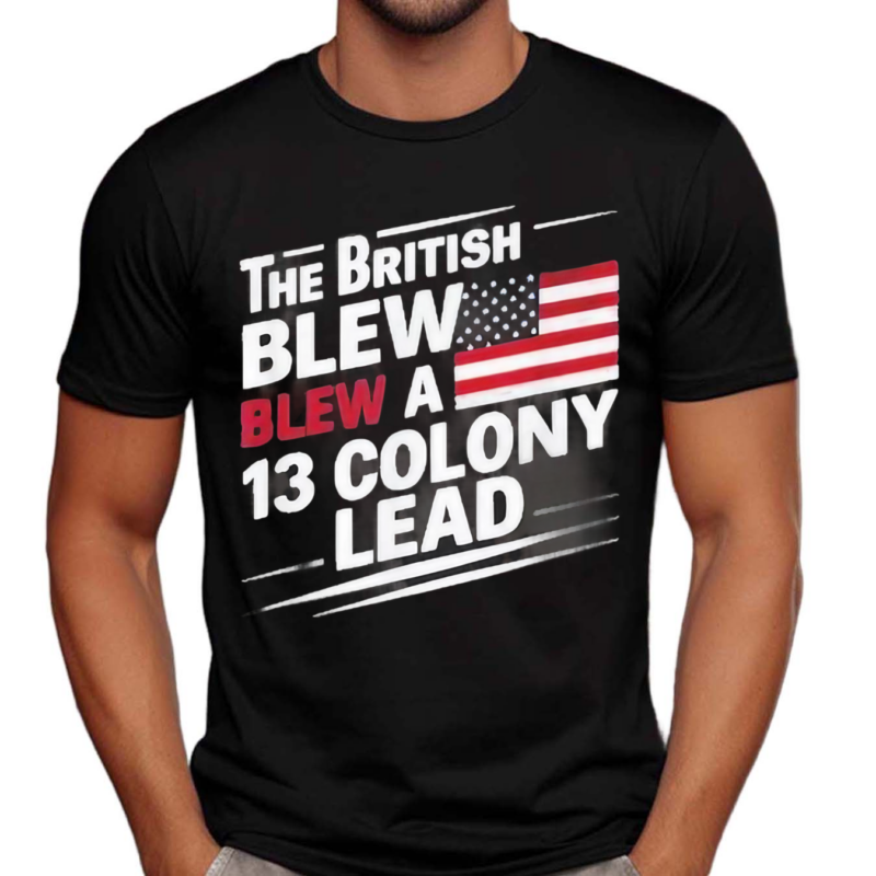 The British Blew A 13 Colony Lead Flag Us July 4 2024 Shirt