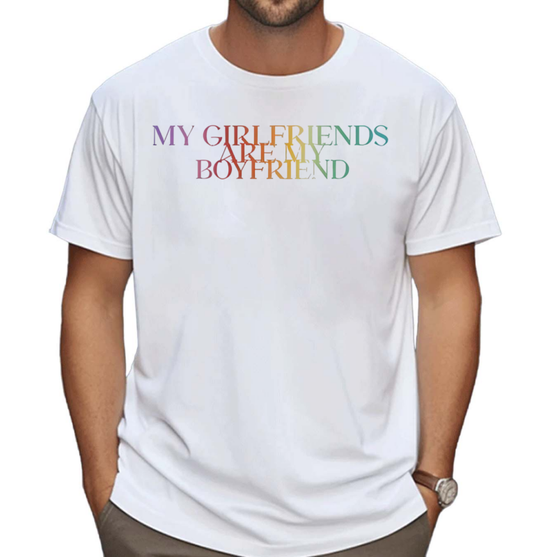 My Girlfriends Are My Boyfriend Pride Shirt