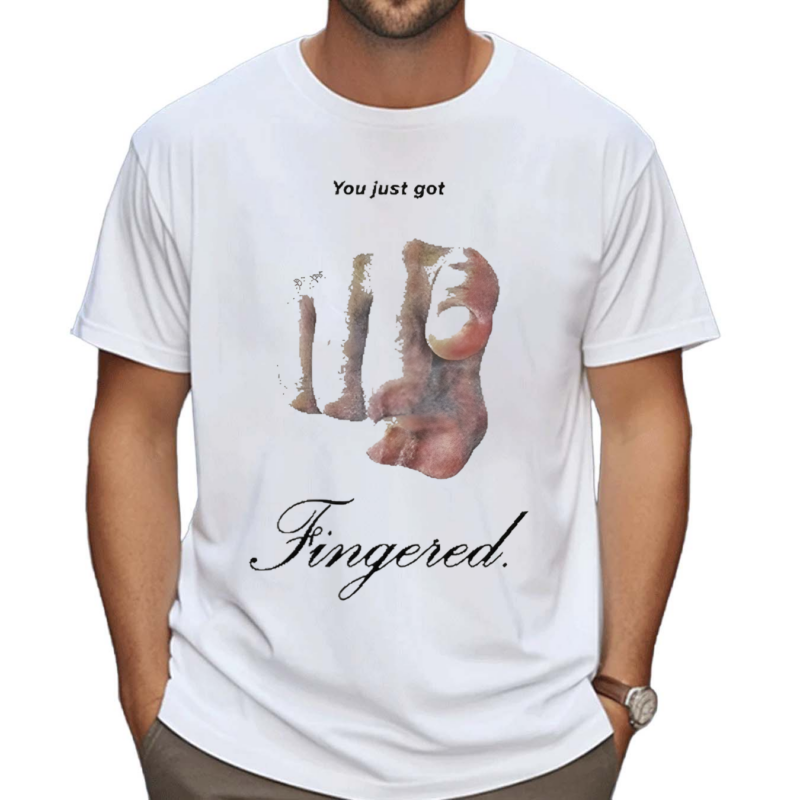 You Just Got Fingered Funny Shirt