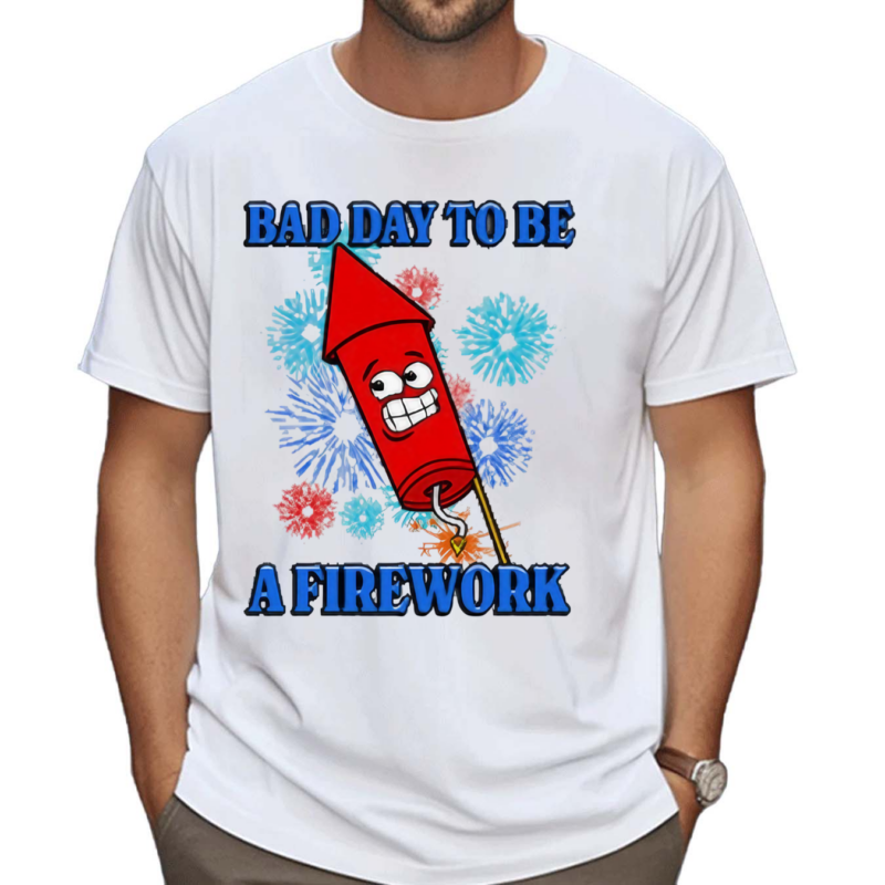 Bad Day To Be A Firework Shirt