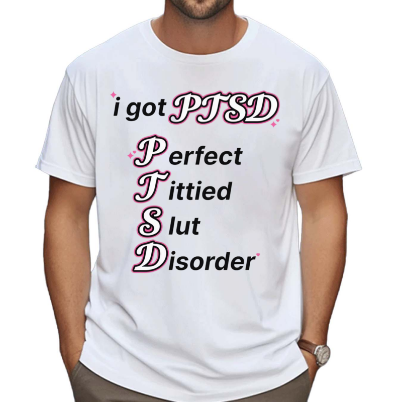 I Got Ptsd Perfect Tittied Slut Disorder Shirt