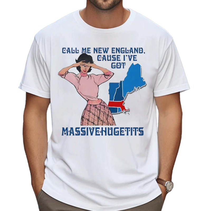 Call Me New England Cause I Got Massivehugetits Shirt