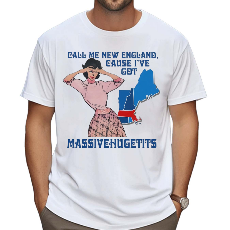 Call Me New England Cause I Got MassiveHugeTits Shirt