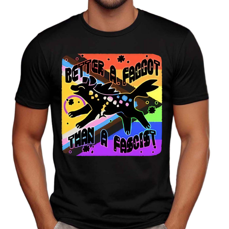 Pride Better A Faggot Than A Fascist Shirt