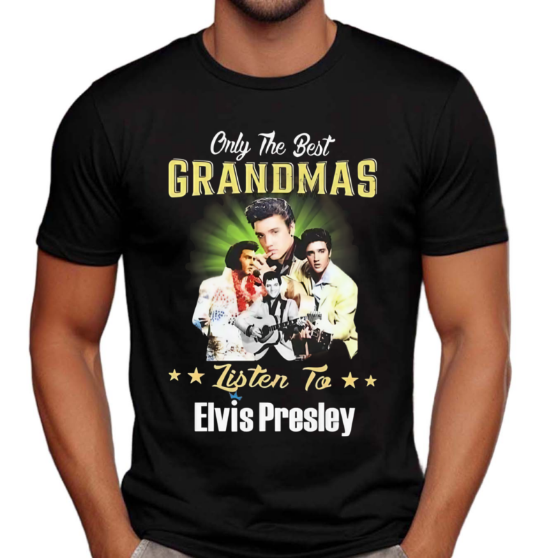 Only The Best Grandmas Listen To Elvis Presley Shirt