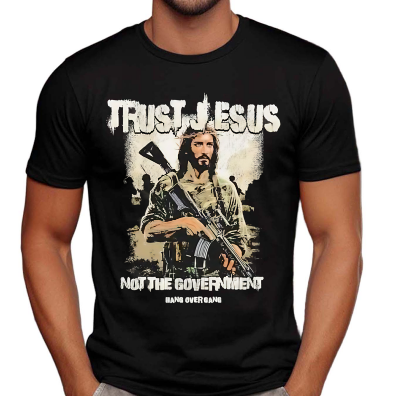 Trust Jesus Not The Government Shirt