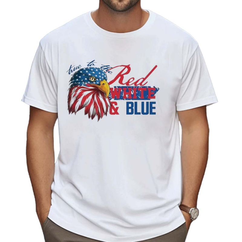 True To The Red White And Blue America Shirt