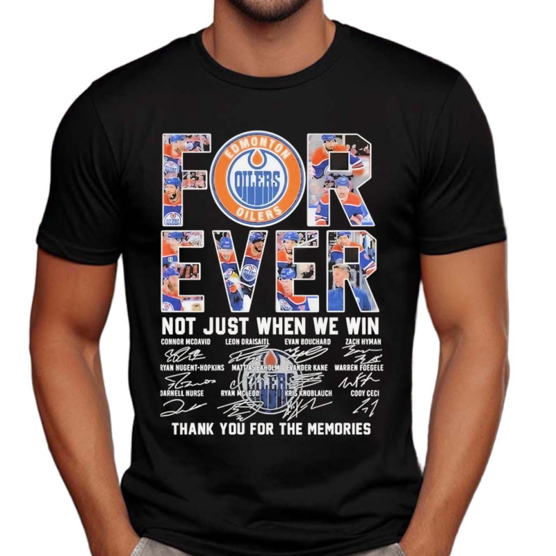 Edmonton Oilers Forever Not Just When We Win Thank You For The Memories Shirt