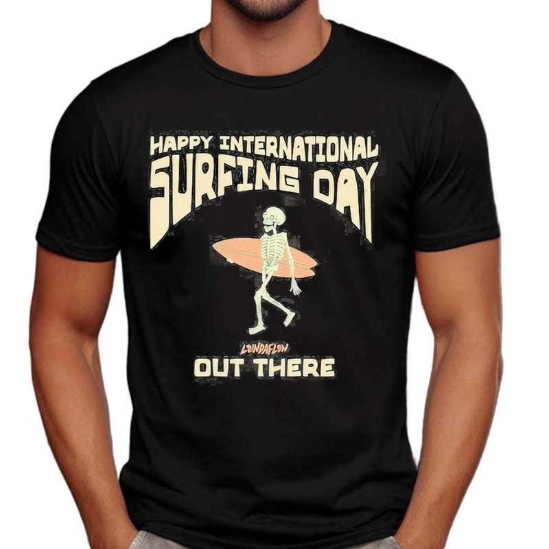 Happy International Surfing Day Loindaflow Out There Shirt