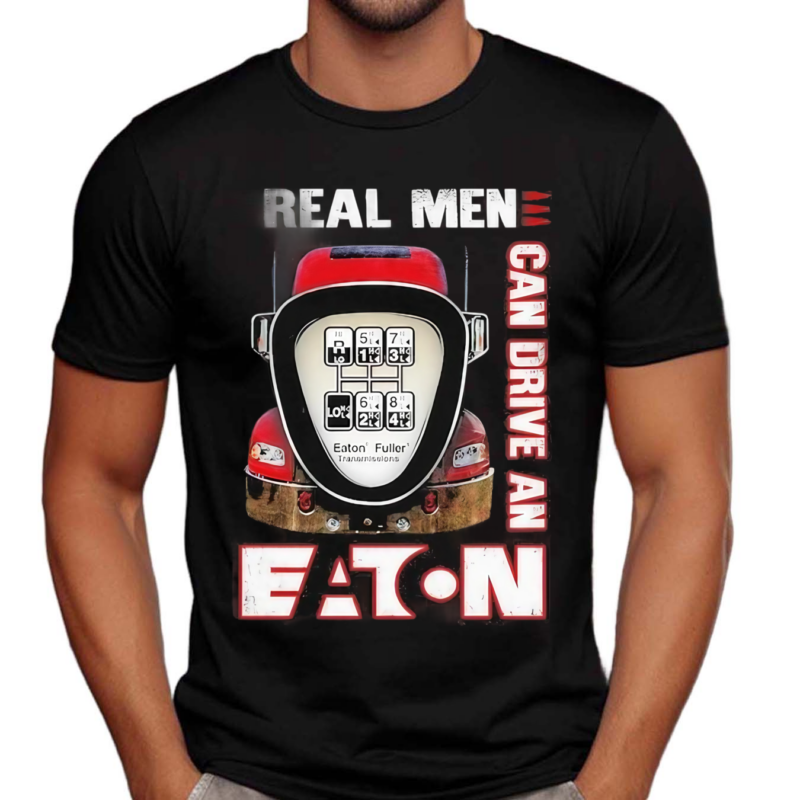 Real Men Can Drive An Eaton Shirt