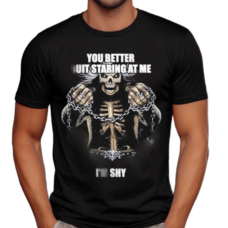 You Better Quit Staring At Me I’m Shy Shirt