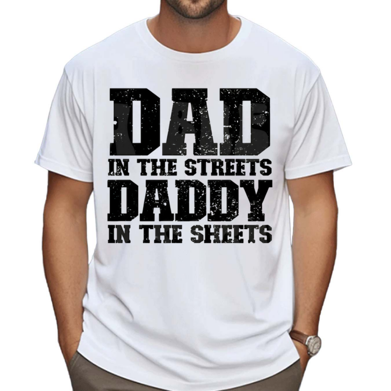 Dad In The Streets Daddy In The Sheets Shirt