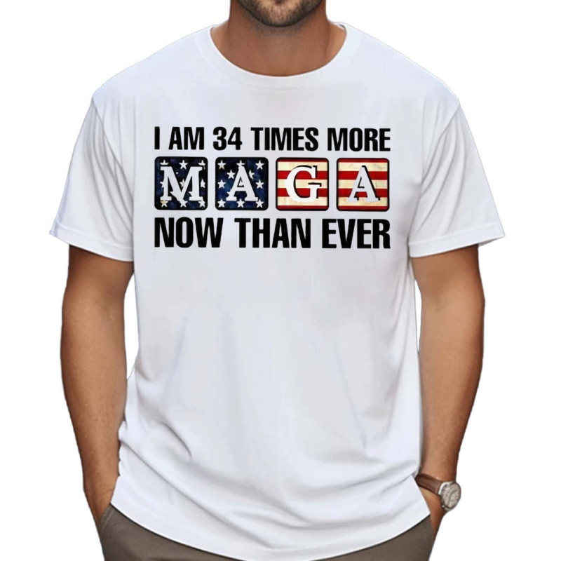 I Am 34 Times More MAGA Now Than Ever Shirt