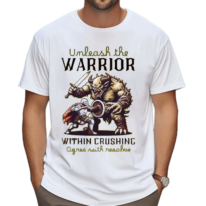 Unleash Warrior Within Crushing Ogres With Resolve Shirt