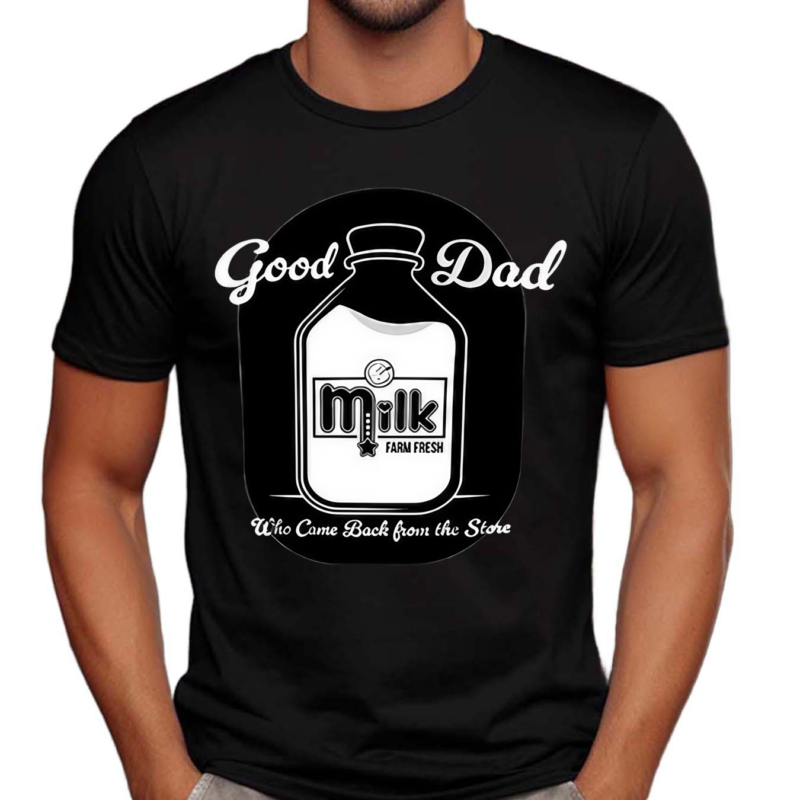 Good Dad Who Came Back From The Store 2024 Shirt