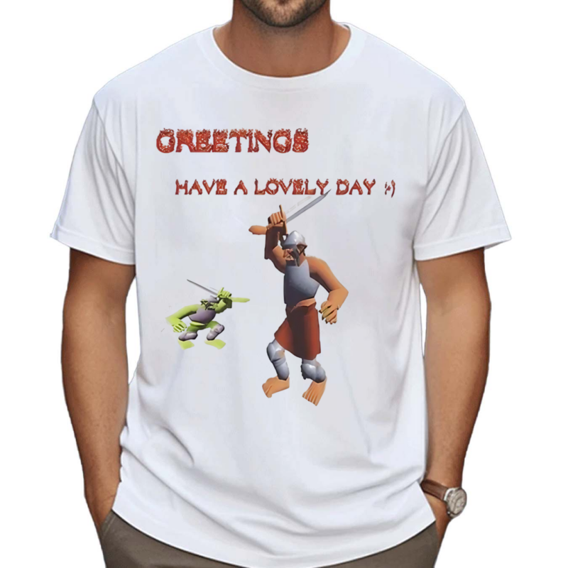 Greetings Have A Lovely Day Shirt