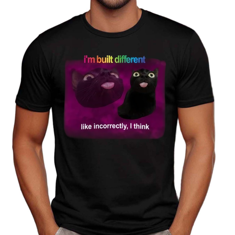 I Am Built Different Like Incorrectly I Think 2024 Shirt