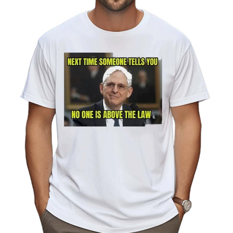 Next Time Someone Tells You No One Is Above The Law Shirt